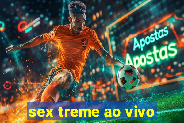 sex treme ao vivo